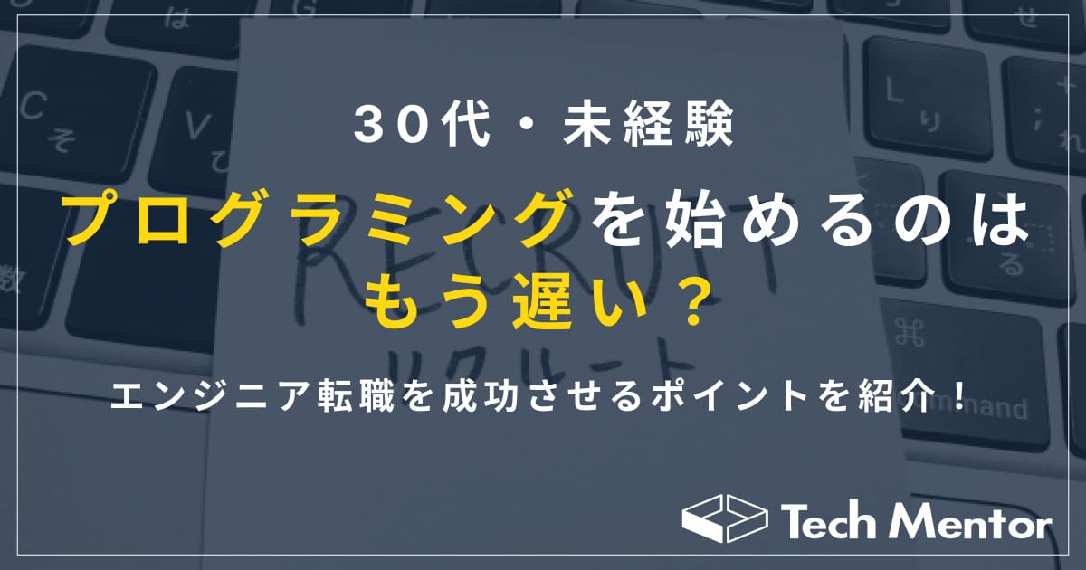 【30代からのプログラミング学習は遅い?】未経験からの学習方法とエンジニア転職を成功させるポイント